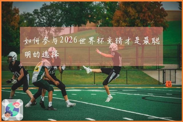 如何参与2026世界杯竞猜才是最聪明的选择
